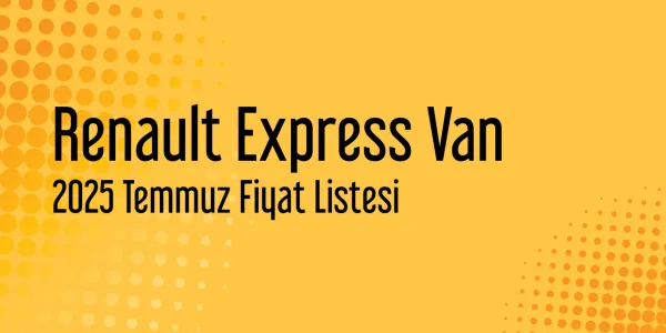 Renault Express Van 2025 Temmuz Güncel Fiyat Listesi