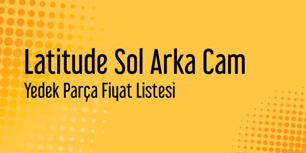 Latitude Sol Arka Cam Fiyat Listeleri