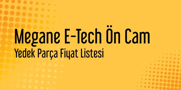 Megane E-Tech Ön Cam Piyasa Fiyatları