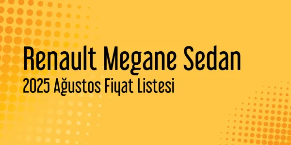 Renault Megane Sedan Ağustos 2025 Fiyat Listesi Yayınlandı