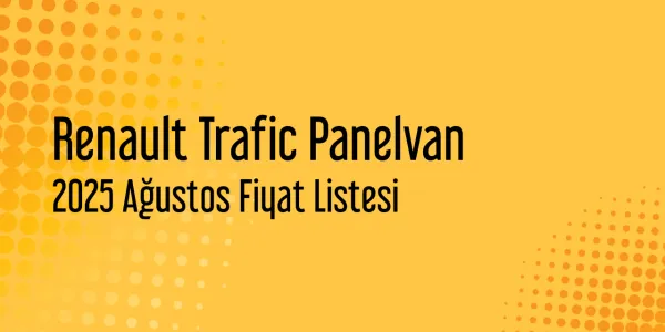 Renault Trafic Panelvan Ağustos 2025 Güncel Liste