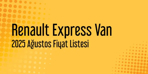 2025 Ağustos Renault Express Van Fiyat Listesi