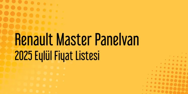 Renault Master Panelvan 2025 Eylül Güncel Listesi Yayınlandı