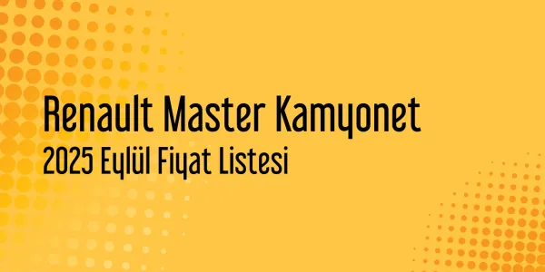 Renault Master Kamyonet 2025 Eylül Güncel Fiyat Listesi