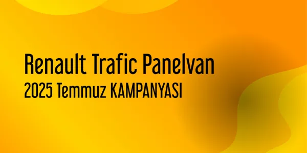 Renault Trafic Panelvan Temmuz 2025 Güncel Kampanya Listesi