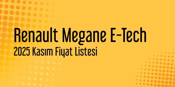 Renault Megane E-Tech 2025 Kasım Güncel Listesi Yayınlandı