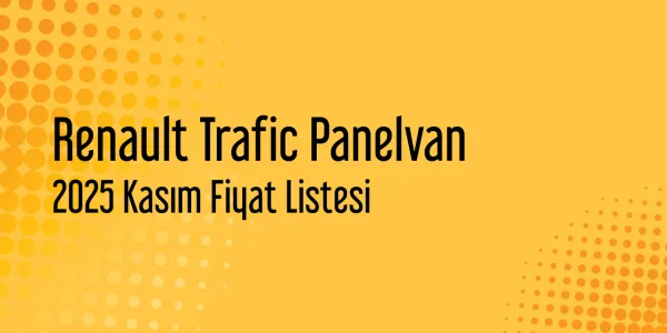 Renault Trafic Panelvan 2025 Kasım Fiyat Listesi Yayınlandı