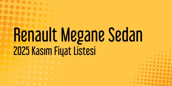 Renault Megane Sedan 2025 Kasım Güncel Listesi Yayınlandı