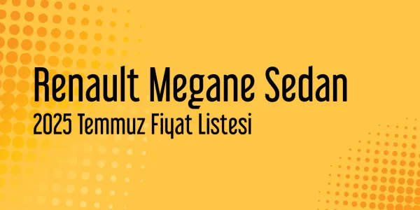Renault Megane Sedan 2025 Temmuz Fiyat Listesi