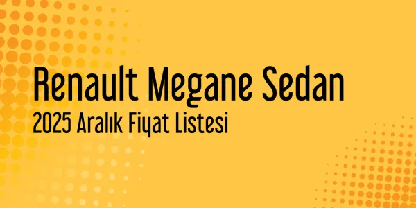 Renault Megane Sedan Fiyat Listesi - Aralık 2025