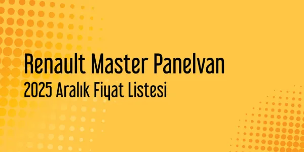 Renault Master Panelvan 2025 Aralık Fiyat Listesi Yayınlandı