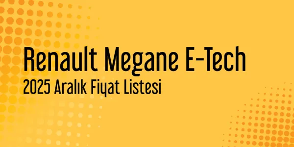 Renault Megane E-Tech 2025 Aralık Güncel Fiyat Listesi